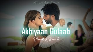 Akhiyaan Gulaab [ Slowed X Reverb ] Sahid Kapoor , Kriti Sanon | Mitraz | ABT Lofi Music