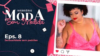 Moda sem medida - Eps. 8 | Sensualidade sem padrões