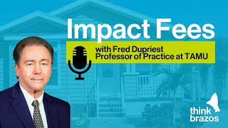 College Station Impact Fee Discussion with Fred Dupriest on the Think Brazos Podcast