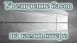 КАК УВЕЛИЧИТЬ БАСЫ ДЛЯ КОЛОНОК ИЛИ НАУШНИКОВ В WINDOWS 10