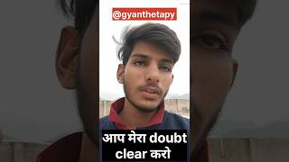 कोई मेरा ये Doubt clear कर सकता है क्या। 😢। @GyanTherapy. #gyantherapy.