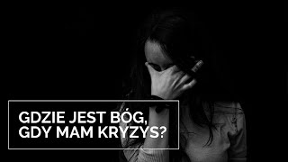 Gdzie jest Bóg, gdy mam kryzys?