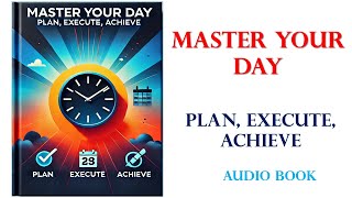 Master Your Day: Plan, Execute, Achieve