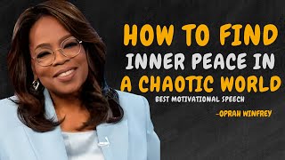 How to Find Inner Peace in a Chaotic World - OPRAH WINFREY MOTIVATION