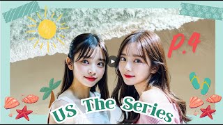 P4 |  US THE SERIES  - TÌNH YÊU CỦA CHÚNG TA - [ GL , Bách Hợp , Hiện Đại ,  Tình cảm ]