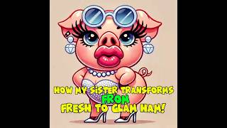 How my sister Transforms From Farm Fresh to Glam Ham! #pig #transformation #memes #meme #memesdaily