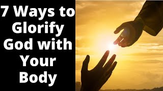 7 Ways to Glorify God with Your Body