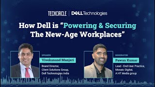 How Dell is "Powering & Securing The New-Age Workplaces"