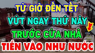 Từ Giờ Đến Tết VỨT NGAY Thứ Này Trước Cửa Nhà Để TIỀN BẠC KÉO ĐẾN ÙN ÙN, May Mắn Triền Miên | LPTV