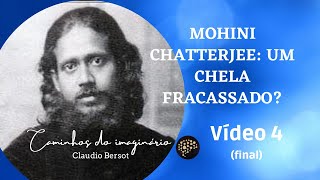 Mohini Chatterjee:  um chela fracassado? - Vídeo 4 (final)