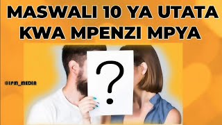 MASWALI 10 ya utata ya KUMUULIZA MPENZI MPYA ili AKUPENDE zaidi