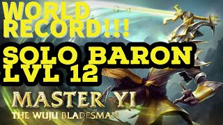 WORLD RECORD!!!! MASTER YI SOLO BARON @ LVL 12!!