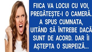 Fiica va locui cu voi,pregăteşte-i o cameră.A spus cumnata,uitând să întrebe dacă sunt de acord.Dar