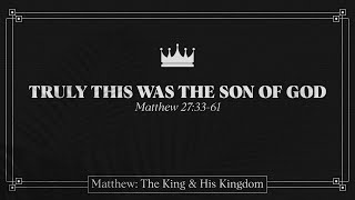 Chase Jacobs, "Truly This Was the Son of God" - Matthew 27:33-61