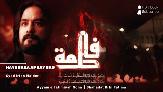 Noha Bibi Fatima s.a | Haye Baba Aap Kay Bad | Irfan Haider | #shahadatbibifatima #ayyamefatimiya