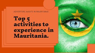 Experience the Thrill of Mauritania's Top 5 Activities