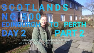 SCOTLAND To THE NC500  EDINBURGH TO PERTH.  our WUMM NC767. 4th May 2021. Day 2 part 2 reloaded.