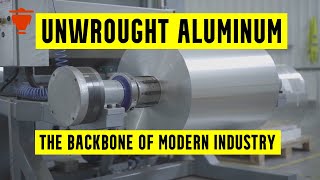 Unwrought Aluminum: The Backbone of Modern Industry (Uses, Opportunities, Analysis, Trends)