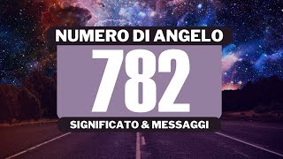 Perché vedo il numero angelico 782? Significato completo del numero angelico 782