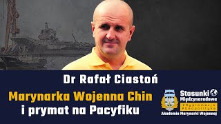 Marynarka Wojenna Chin i prymat na Pacyfiku | Dr Rafał Ciastoń