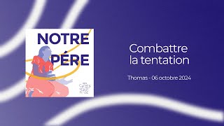 Combattre la tentation - Thomas 06.10.2024 - Matthieu 6v13