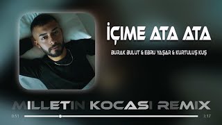 Burak Bulut & Ebru Yaşar & Kurtuluş Kuş - İçime Ata Ata ( Milletin Kocası Remix )