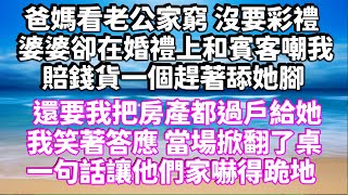 爸媽看老公家窮 沒要彩禮，婆婆卻在婚禮上和賓客嘲我，賠錢貨一個趕著舔她腳！還要我把房產都過戶給她，我笑著答應 當場掀翻了桌，一句話讓他們家嚇得跪地 #為人處世 #生活經驗 #情感故事 #情感共鸣