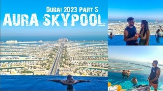 AURA SKYPOOL - DUBAI | The world’s highest 360° infinity pool |  The Palm | UAE | Dubai 2023 Part 5