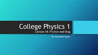 College Physics 1: Lecture 18 - Friction and Drag