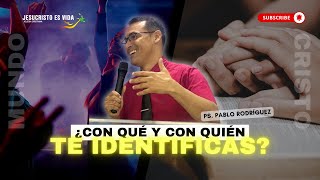 ¿Con qué y con quién te identificas?| Pastor Pablo Rodríguez | Prédica Cristiana