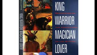 King, Warrior, Magician, Lover: Rediscovering the Archetypes of the Mature Masculine -- Robert Moore