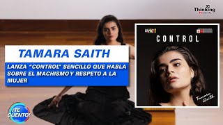 TAMARA SAITH lanza "CONTROL" sencillo que habla sobre el MACHISMO y respeto a la MUJER |¡Te Cuento!