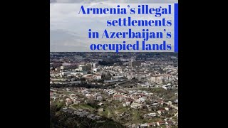 Armenia's illegal settlements in Azerbaijan's occupied lands