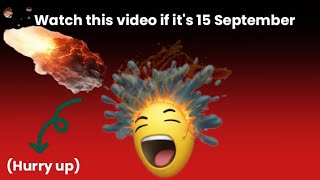 Watch this video if it's 15th SEPTEMBER (Hurry up)