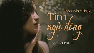 Tim Ngủ Đông (Lofi ver.) - Phan Như Thùy x CaoTri | Đừng Cố Chạm Vào Vết Xước Của Em Lofi