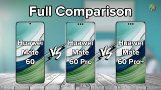 Huawei Mate 60 Vs 60 Pro Vs 60 Pro + | Full Comparison