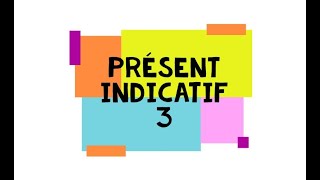 Présent indicatif 3