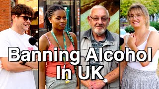 Should Alcohol be Banned in the UK?  | Street Interview