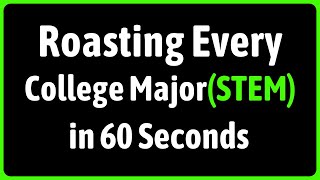 Roasting Every College Major(STEM) in 60 Seconds