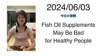 2024/06/03 Fish Oil Supplements May Be Bad for Healthy People