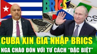 Cuba chính thức đề nghị xin gia nhập BRICS với tư cách "đặc biệt": Mỹ phải lo lắng? | Tin nóng 24h