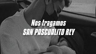 Nos Tragamos - San Pascualito Rey (Letra)