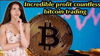 Incredible profit countless bitcoin trading