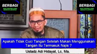 Apakah Tidak Cuci Tangan Setelah Makan Menggunakan Tangan Itu Termasuk Najis ? Ustadz Adi Hidayat