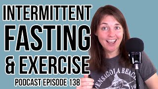 Intermittent Fasting and Exercise: Podcast Episode 138