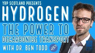 YRP Scotland: Hydrogen - The Power to Decarbonise Transport with Dr. Ben Todd