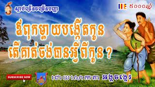 លោកតា អង្គចង្អេរ បាញ់ចុកៗហ្មង,​ ឪពុកម្តាយបង្កើតកូនតើគាត់ចង់បានអ្វីពីកូន