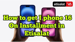 how to take I phone 16 on installment in Etisalat