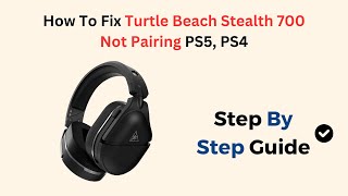 How To Fix Turtle Beach Stealth 700 Not Pairing PS5, PS4