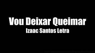 Vou Deixar Queimar Izaac Santos  Letra